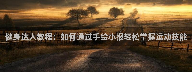 皇冠277体育：健身达人教程：如何通过手绘小报轻松掌握运动技能